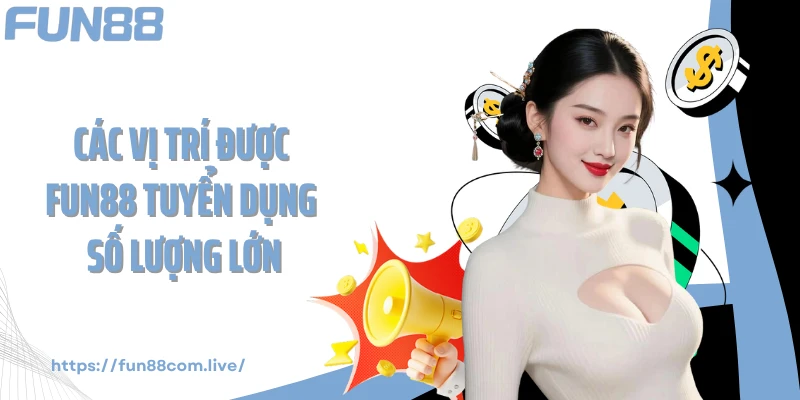 Các vị trí được FUN88 tuyển dụng số lượng lớn