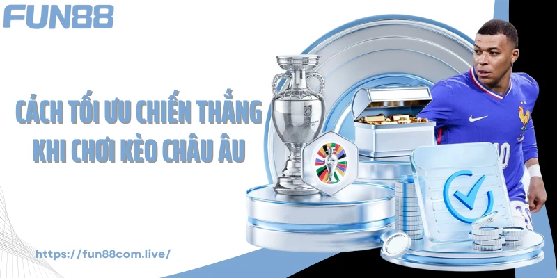 Cách tối ưu chiến thắng khi chơi kèo châu Âu