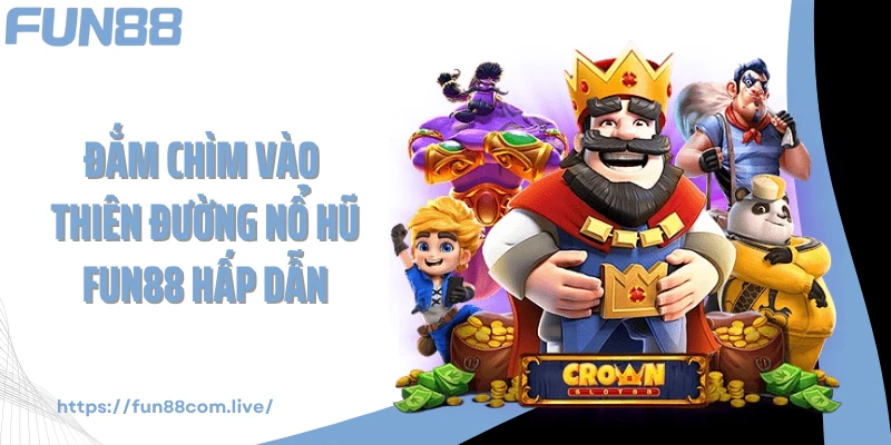 Đắm chìm vào thiên đường nổ hũ FUN88 hấp dẫn