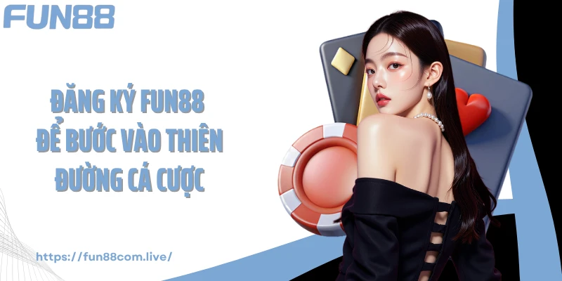 Đăng ký FUN88 để bước vào thiên đường cá cược
