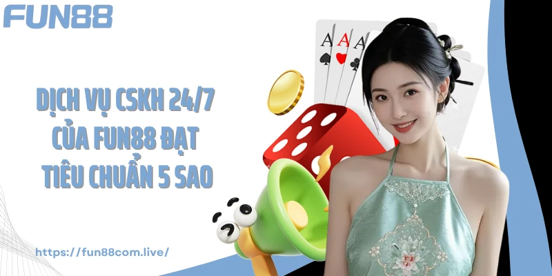 Dịch vụ CSKH 24/7 của FUN88 đạt tiêu chuẩn 5 sao