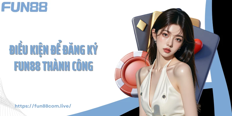 Điều kiện để đăng ký FUN88 thành công