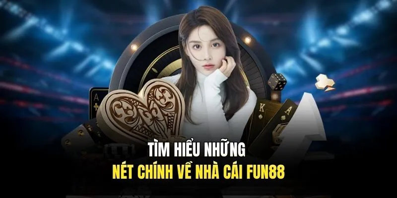 Tìm hiểu những nét chính về nhà cái Fun88